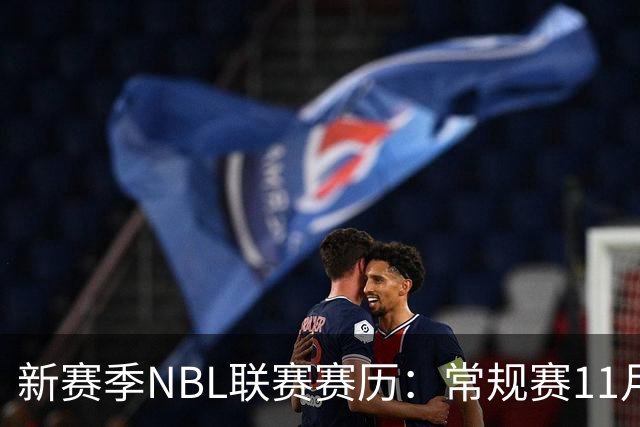 新赛季NBL联赛赛历：常规赛11月28日揭幕 季后赛明年3月7日开打